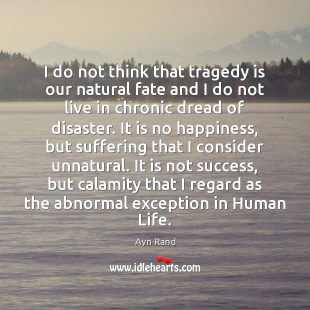 I do not think that tragedy is our natural fate and I Ayn Rand Picture Quote