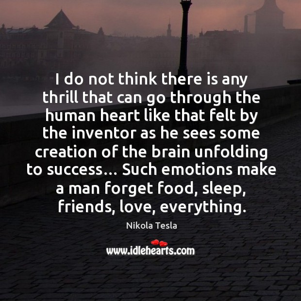I do not think there is any thrill that can go through the human heart like that felt Nikola Tesla Picture Quote