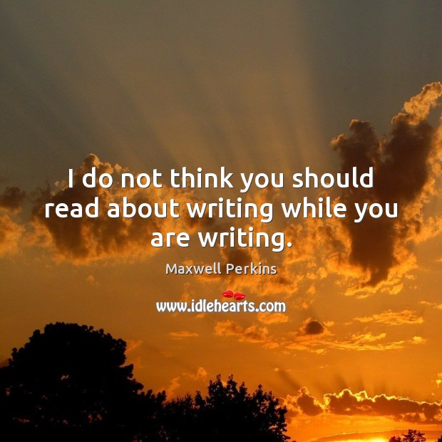 I do not think you should read about writing while you are writing. Image