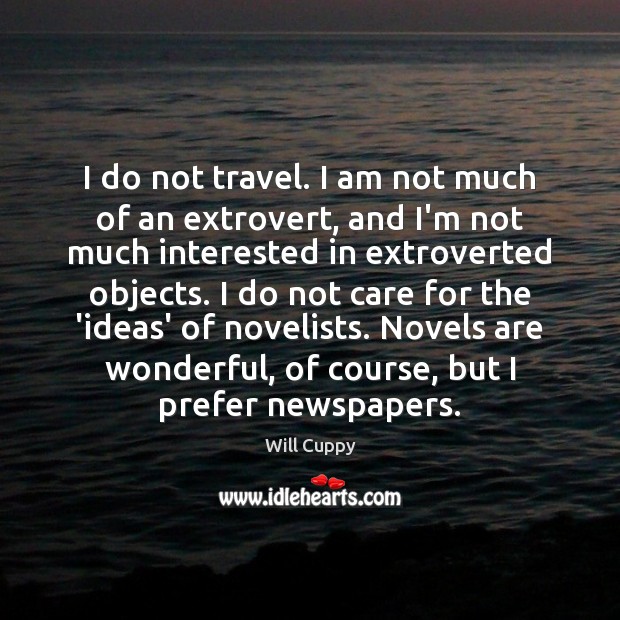 I do not travel. I am not much of an extrovert, and Will Cuppy Picture Quote