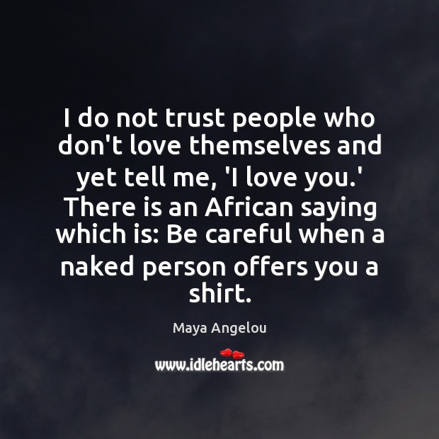 I do not trust people who don’t love themselves and yet tell Image