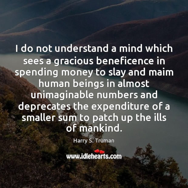 I do not understand a mind which sees a gracious beneficence in Harry S. Truman Picture Quote