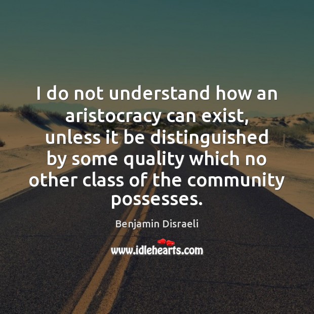 I do not understand how an aristocracy can exist, unless it be Image