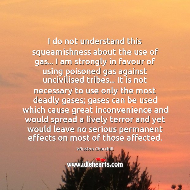 I do not understand this squeamishness about the use of gas… I Winston Churchill Picture Quote