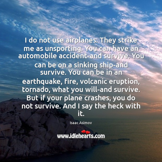 I do not use airplanes. They strike me as unsporting. You can Isaac Asimov Picture Quote