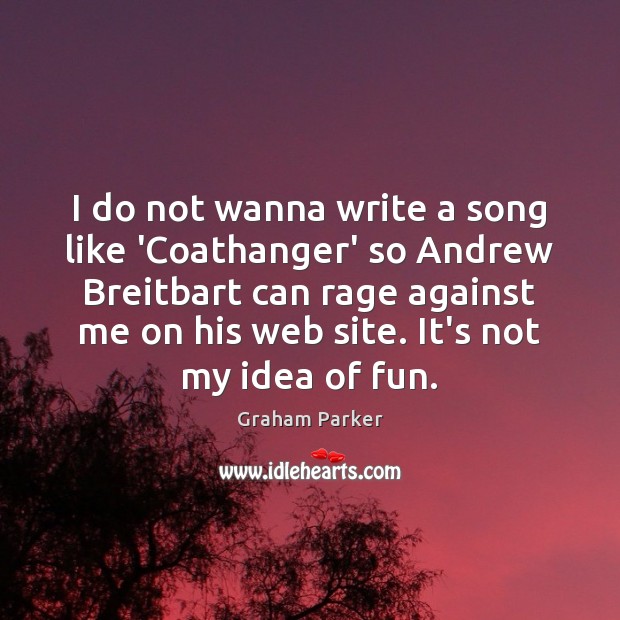 I do not wanna write a song like ‘Coathanger’ so Andrew Breitbart Graham Parker Picture Quote
