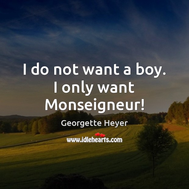 I do not want a boy. I only want Monseigneur! Image