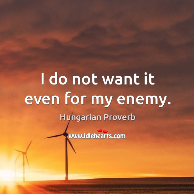 I do not want it even for my enemy. Hungarian Proverbs Image
