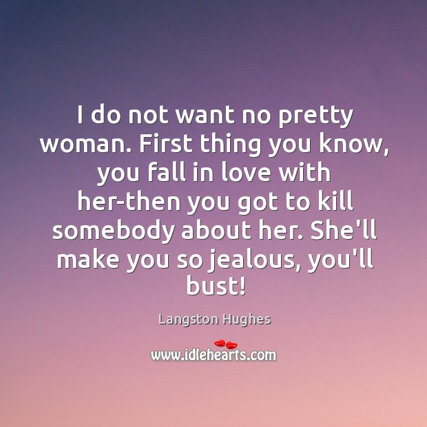I do not want no pretty woman. First thing you know, you Langston Hughes Picture Quote