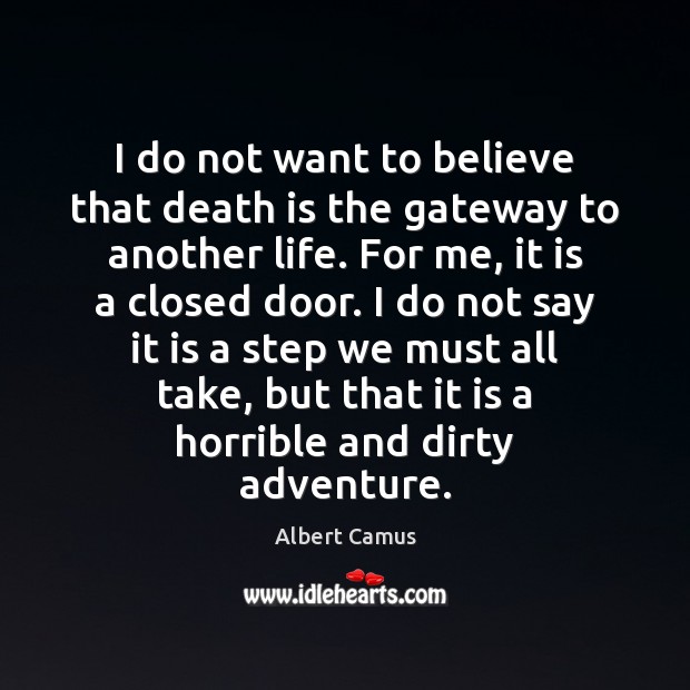 I do not want to believe that death is the gateway to Albert Camus Picture Quote
