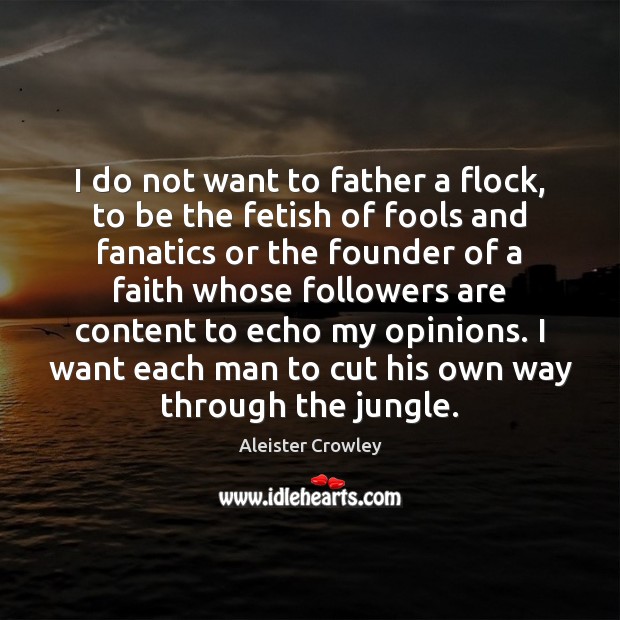 I do not want to father a flock, to be the fetish Aleister Crowley Picture Quote
