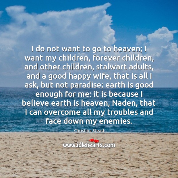 I do not want to go to heaven; I want my children, Christina Stead Picture Quote