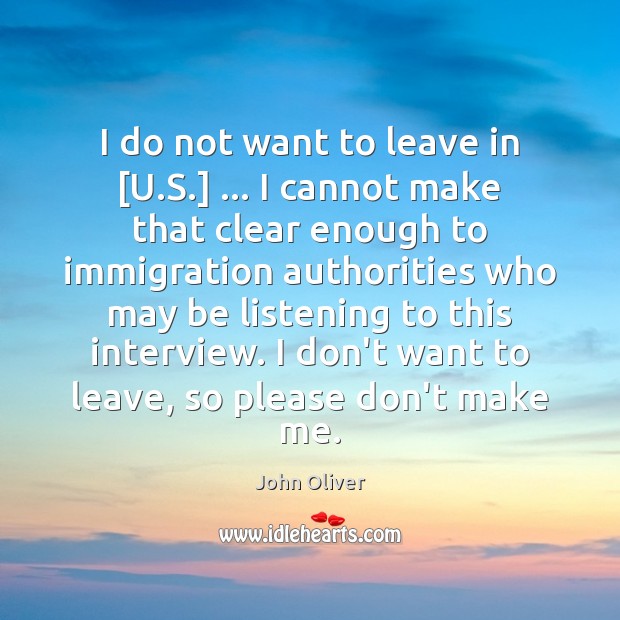 I do not want to leave in [U.S.] … I cannot make John Oliver Picture Quote