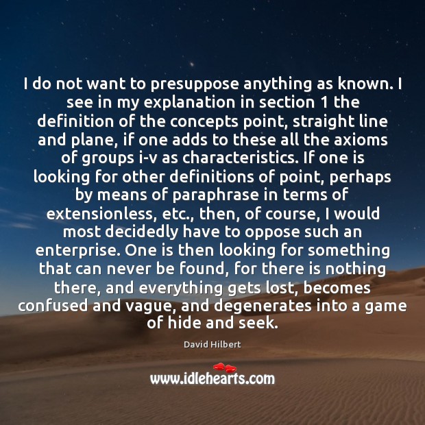 I do not want to presuppose anything as known. I see in David Hilbert Picture Quote