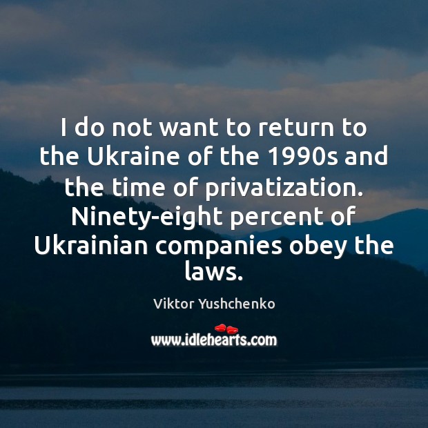 I do not want to return to the Ukraine of the 1990s Viktor Yushchenko Picture Quote