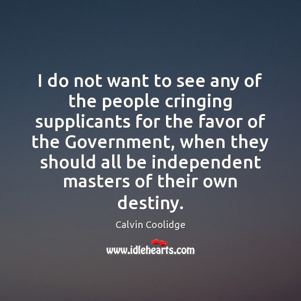 I do not want to see any of the people cringing supplicants Calvin Coolidge Picture Quote