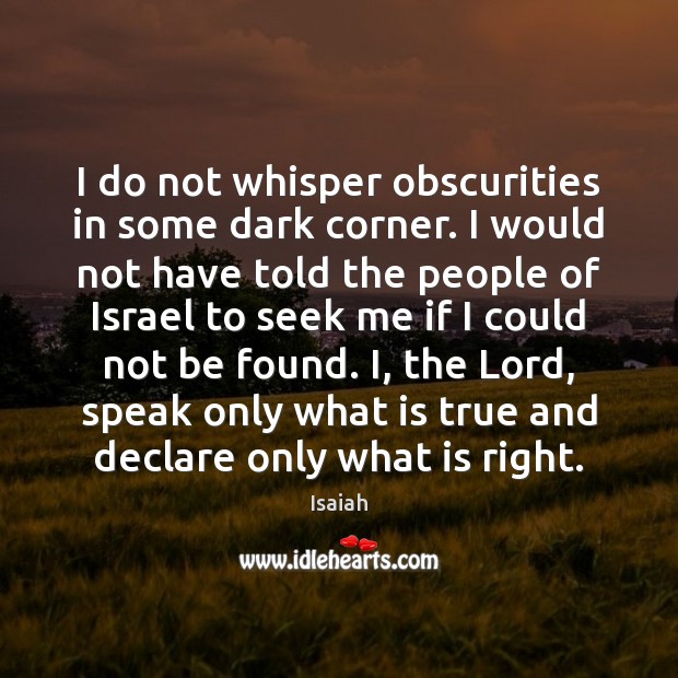 I do not whisper obscurities in some dark corner. I would not Isaiah Picture Quote