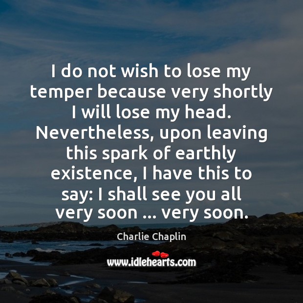 I do not wish to lose my temper because very shortly I Charlie Chaplin Picture Quote