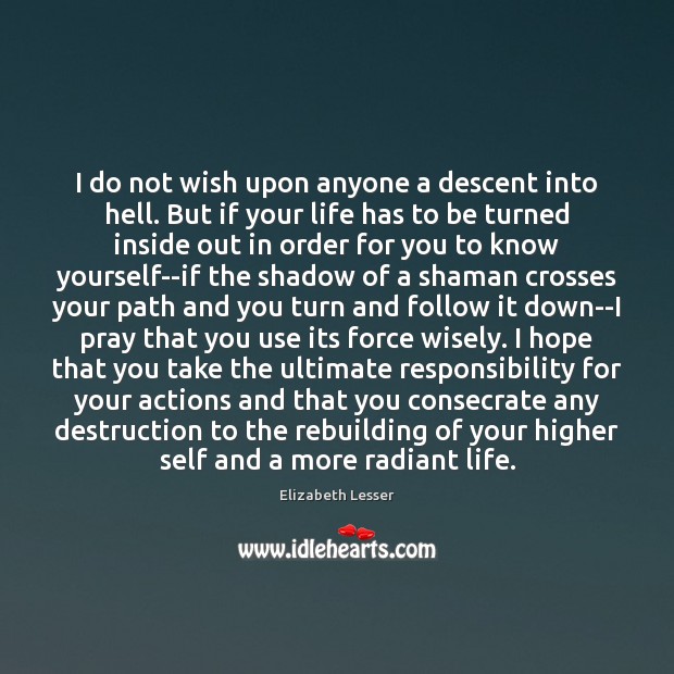 I do not wish upon anyone a descent into hell. But if Elizabeth Lesser Picture Quote