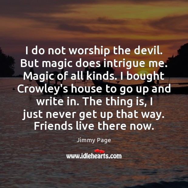 I do not worship the devil. But magic does intrigue me. Magic Jimmy Page Picture Quote