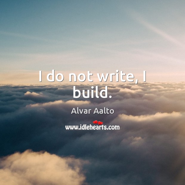 I do not write, I build. Image