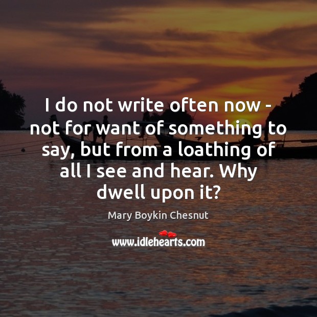 I do not write often now – not for want of something Mary Boykin Chesnut Picture Quote