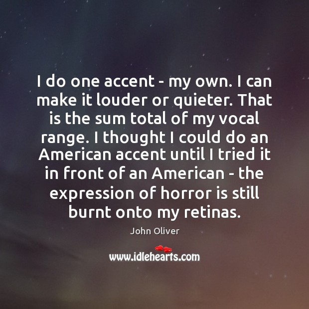 I do one accent – my own. I can make it louder Image