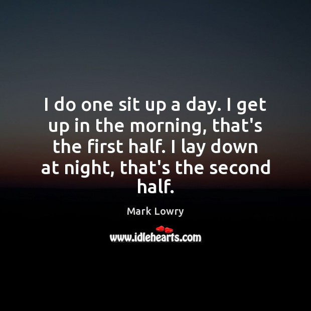 I do one sit up a day. I get up in the Mark Lowry Picture Quote
