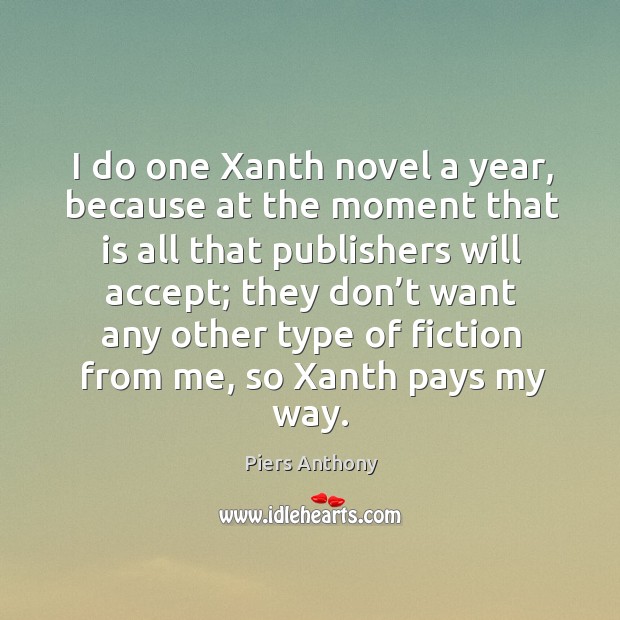 I do one xanth novel a year, because at the moment that is all that publishers will accept Image