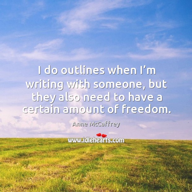 I do outlines when I’m writing with someone, but they also need to have a certain amount of freedom. Anne McCaffrey Picture Quote