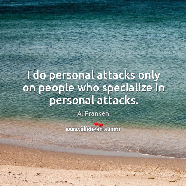 I do personal attacks only on people who specialize in personal attacks. Al Franken Picture Quote