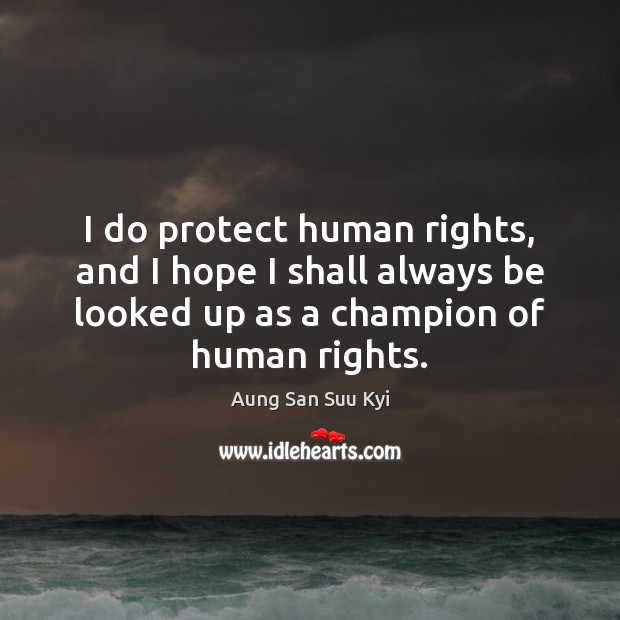 I do protect human rights, and I hope I shall always be Aung San Suu Kyi Picture Quote