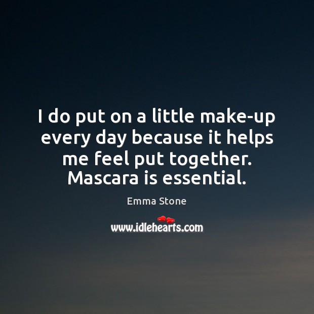 I do put on a little make-up every day because it helps Emma Stone Picture Quote