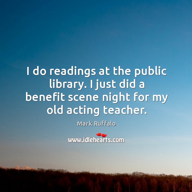 I do readings at the public library. I just did a benefit scene night for my old acting teacher. Image