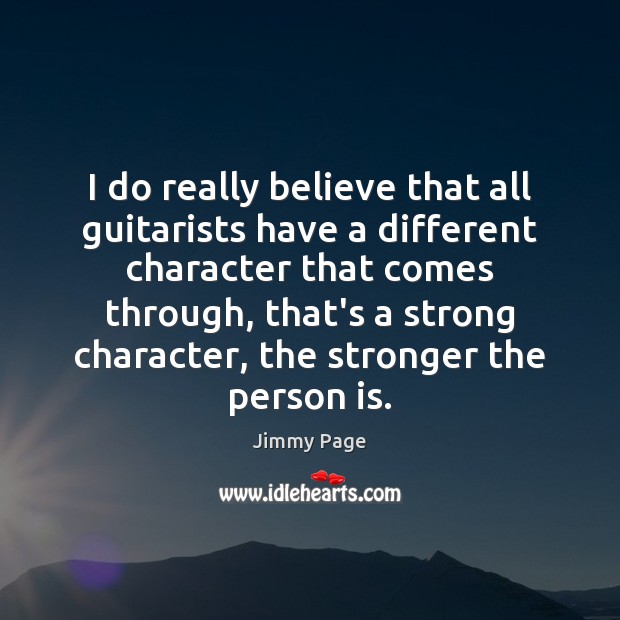 I do really believe that all guitarists have a different character that Jimmy Page Picture Quote