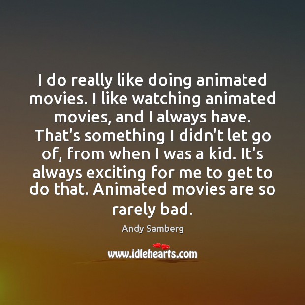 I do really like doing animated movies. I like watching animated movies, Andy Samberg Picture Quote