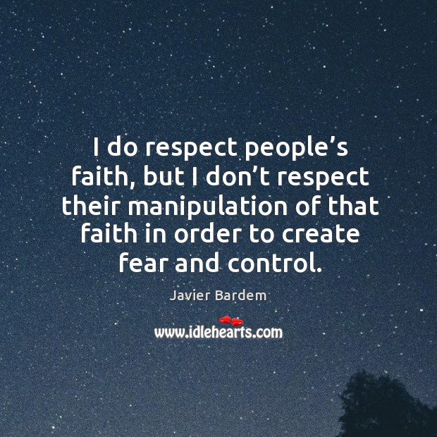 I do respect people’s faith, but I don’t respect their manipulation of that faith in order to create fear and control. Image