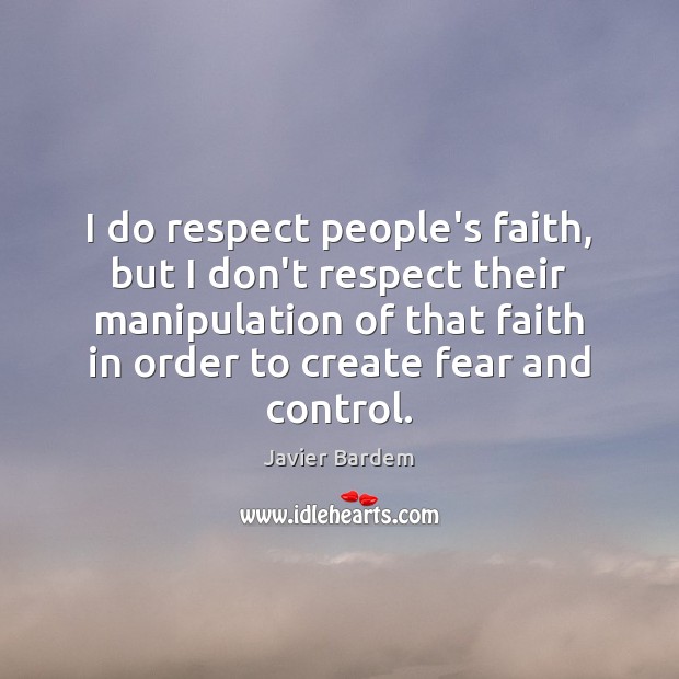 I do respect people’s faith, but I don’t respect their manipulation of Image