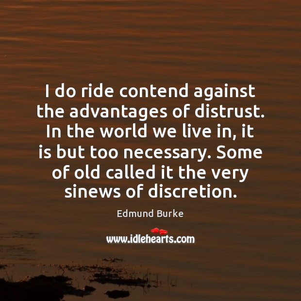 I do ride contend against the advantages of distrust. In the world Edmund Burke Picture Quote