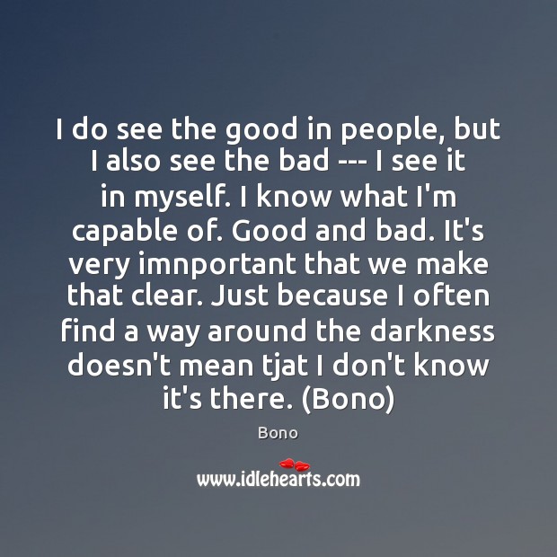 I do see the good in people, but I also see the Bono Picture Quote
