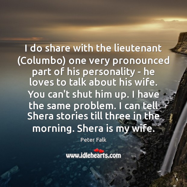 I do share with the lieutenant (Columbo) one very pronounced part of Peter Falk Picture Quote