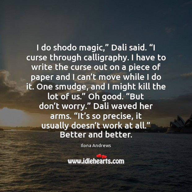 I do shodo magic,” Dali said. “I curse through calligraphy. I have Ilona Andrews Picture Quote