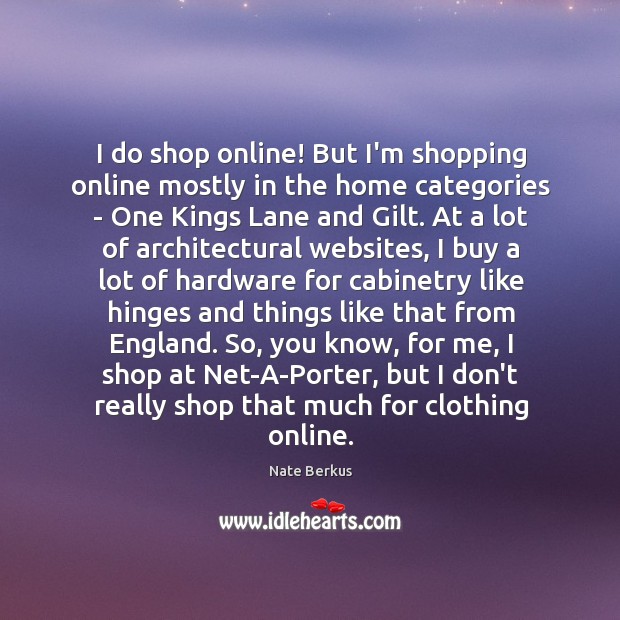 I do shop online! But I’m shopping online mostly in the home Image