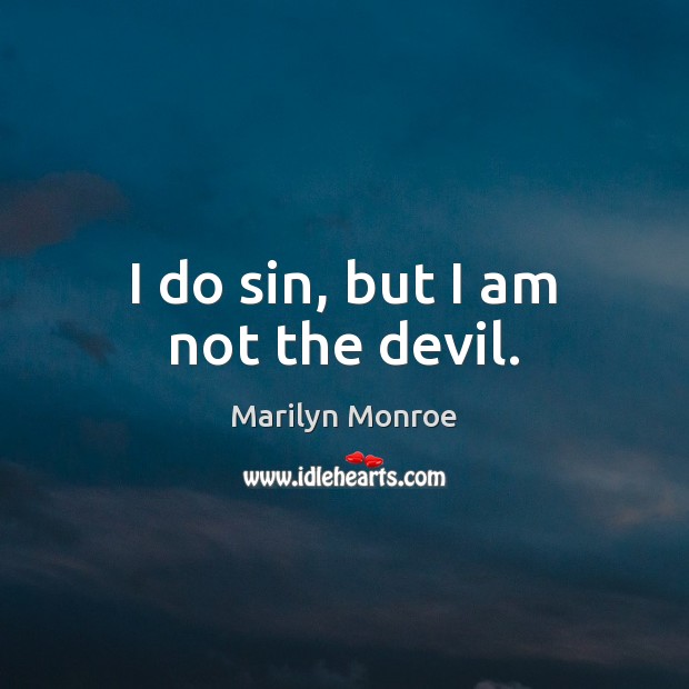 I do sin, but I am not the devil. Marilyn Monroe Picture Quote