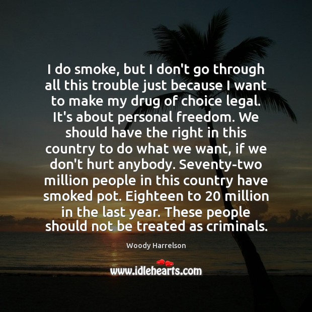 I do smoke, but I don’t go through all this trouble just Woody Harrelson Picture Quote