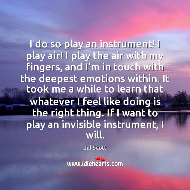 I do so play an instrument! I play air! I play the Jill Scott Picture Quote