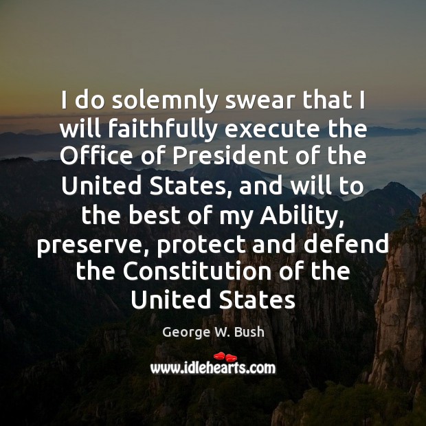 I do solemnly swear that I will faithfully execute the Office of George W. Bush Picture Quote