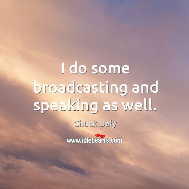 I do some broadcasting and speaking as well. Chuck Daly Picture Quote