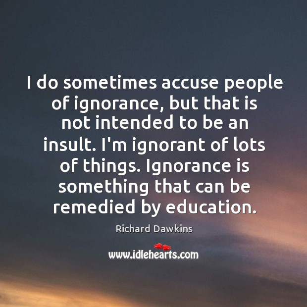 I do sometimes accuse people of ignorance, but that is not intended Richard Dawkins Picture Quote