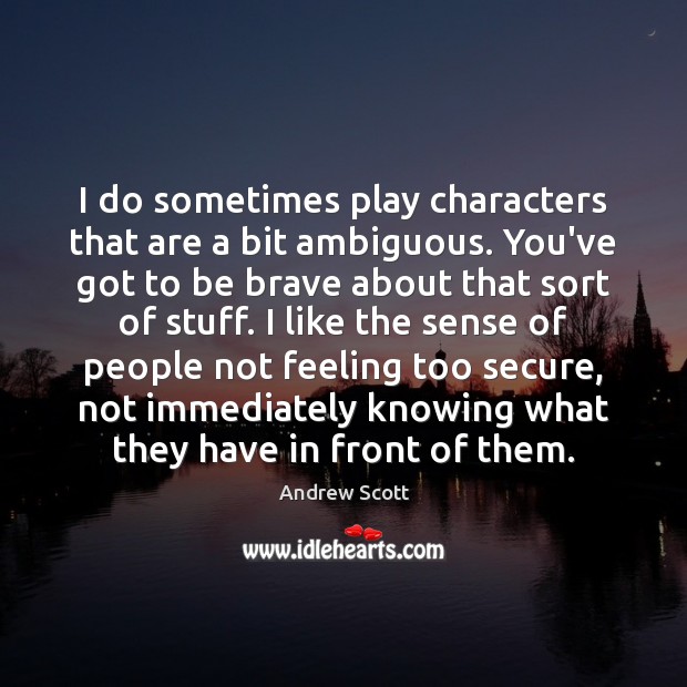I do sometimes play characters that are a bit ambiguous. You’ve got Andrew Scott Picture Quote